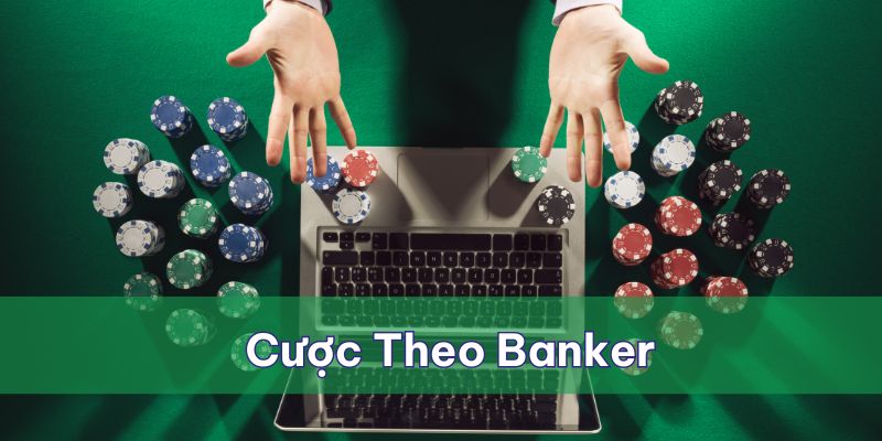 Cược theo Banker bí kíp đánh Baccarat thông minh 