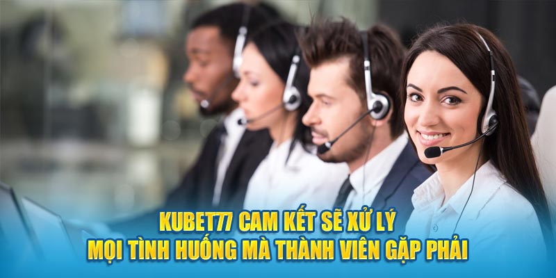 Kubet77 cam kết sẽ xử lý mọi tình huống mà thành viên gặp phải