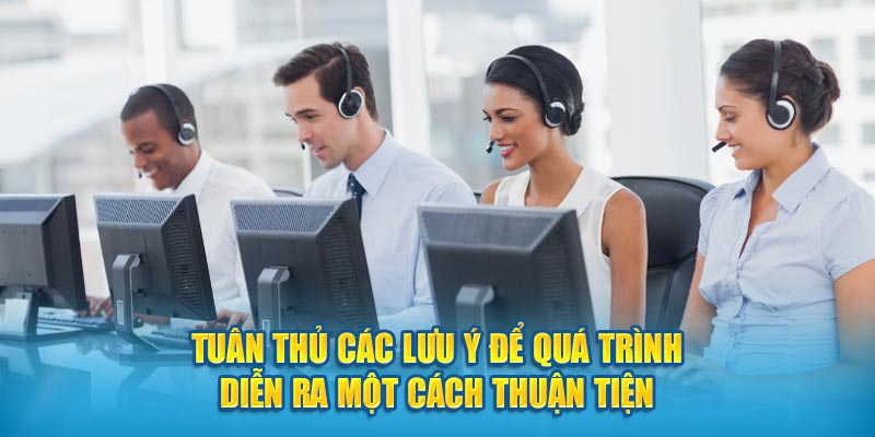 Tuân thủ các lưu ý để quá trình diễn ra một cách thuận tiện