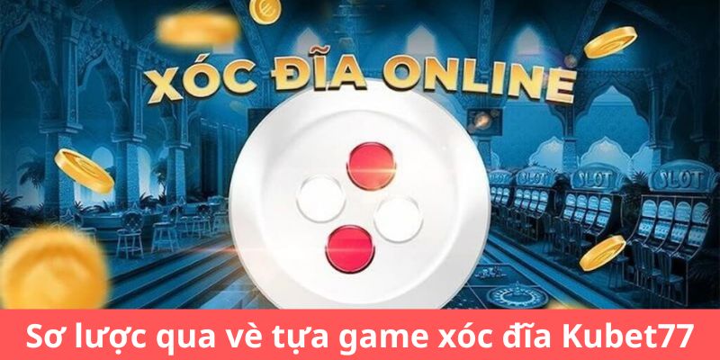 Sơ lược qua về tựa game xóc đĩa Kubet77