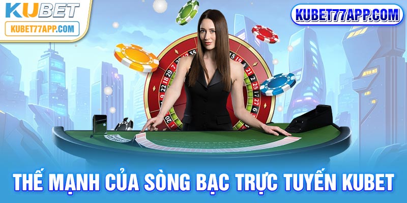 Thế mạnh của sòng bạc trực tuyến Kubet