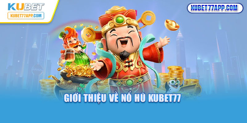 Giới thiệu vài nét về nổ hũ Kubet77